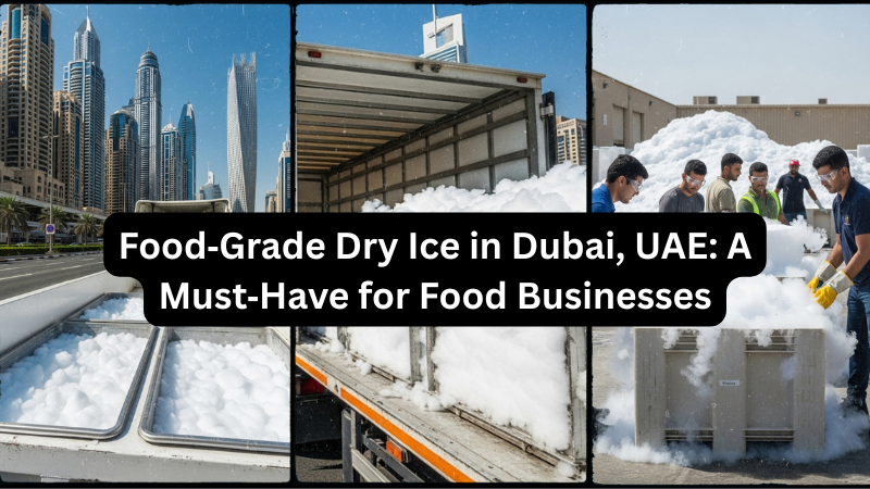 Food‑Grade Dry Ice in Dubai, UAE: A Must‑Have for Food Businesses